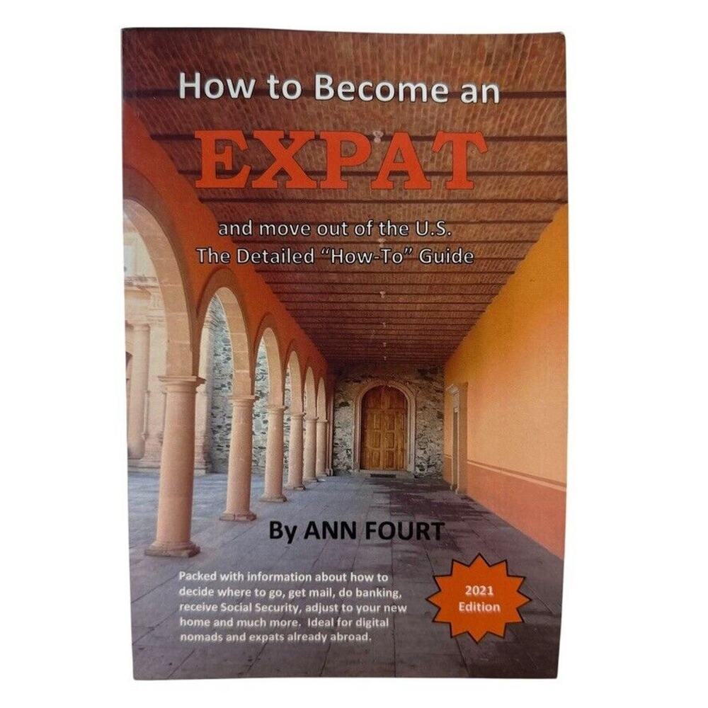 How to Become an Expat: and move out of the U.S.: the Detailed "How-To" Guide